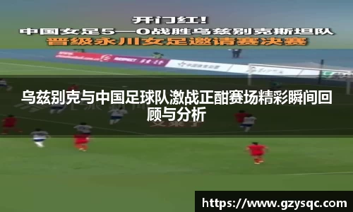 乌兹别克与中国足球队激战正酣赛场精彩瞬间回顾与分析